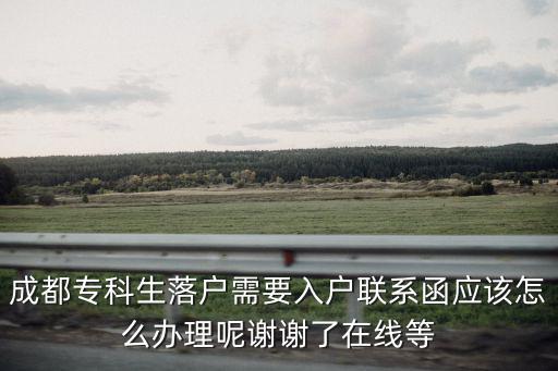 成都專科生落戶需要入戶聯系函應該怎么辦理呢謝謝了在線等