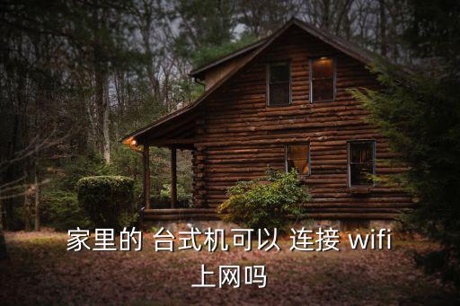 家里的 臺(tái)式機(jī)可以 連接 wifi上網(wǎng)嗎