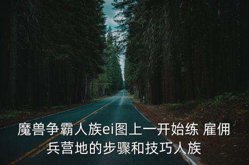 魔獸爭霸人族ei圖上一開始練 雇傭兵營地的步驟和技巧人族