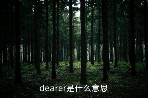 dearer是什么意思