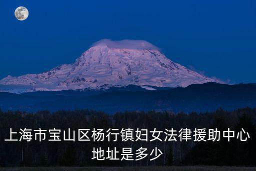 上海市寶山區楊行鎮婦女法律援助中心地址是多少