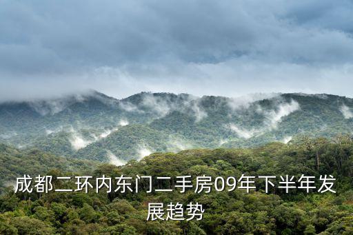 成都二環內東門二手房09年下半年發展趨勢