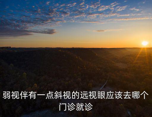 弱視伴有一點(diǎn)斜視的遠(yuǎn)視眼應(yīng)該去哪個門診就診