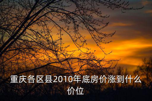 重慶各區縣2010年底房價漲到什么價位