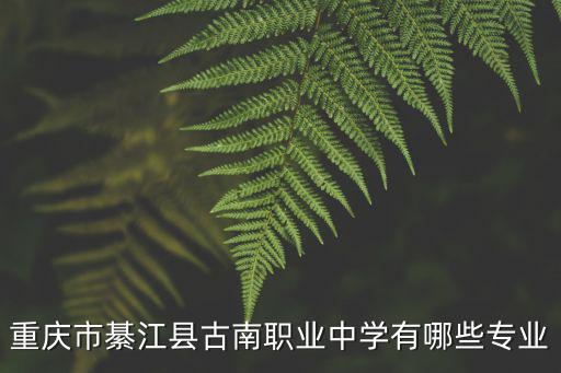 重慶市綦江縣古南職業中學有哪些專業