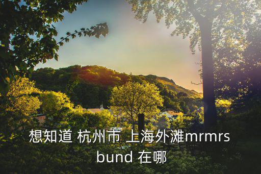 想知道 杭州市 上海外灘mrmrs bund 在哪