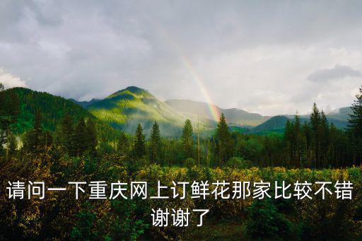 重慶市麗波鮮花店，我想送朋友鮮花重慶哪家好呢