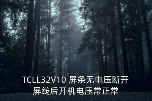 TCLL32V10 屏條無電壓斷開屏線后開機電壓常正常