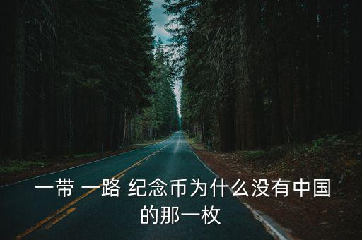  一帶 一路 紀(jì)念幣為什么沒有中國的那一枚