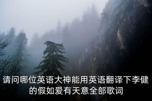 請問哪位英語大神能用英語翻譯下李健的假如愛有天意全部歌詞