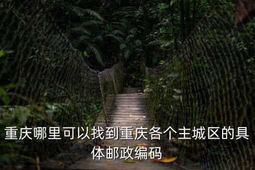 重慶哪里可以找到重慶各個(gè)主城區(qū)的具體郵政編碼