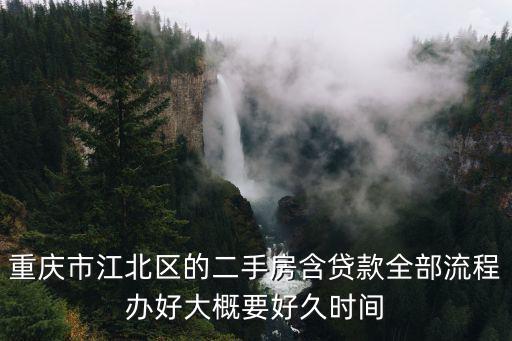 重慶市江北區的二手房含貸款全部流程辦好大概要好久時間