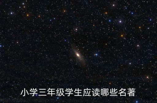 小學(xué)三年級(jí)學(xué)生應(yīng)讀哪些名著
