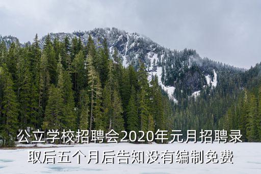 公立學校招聘會2020年元月招聘錄取后五個月后告知沒有編制免費