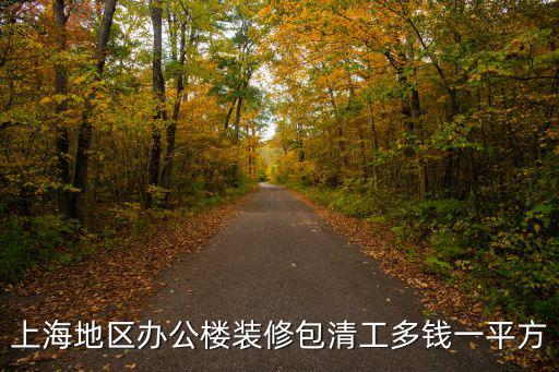 上海寫字樓一平方多少錢啊，2016年上海甲級寫字樓強電輕包工裝修價格
