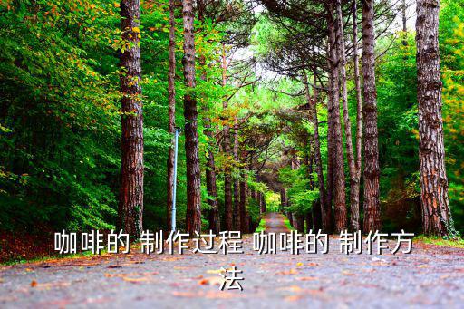  咖啡的 制作過程 咖啡的 制作方法