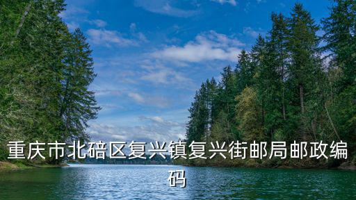 重慶市北碚區復興鎮復興街郵局郵政編碼