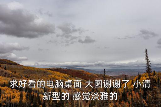 小清新電腦壁紙，求好看的電腦桌面 大圖謝謝了 小清新型的 感覺淡雅的