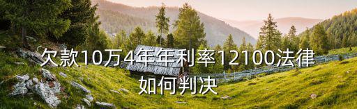 欠款10萬4年年利率12100法律如何判決