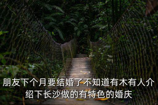 特色婚慶，朋友下個月要結婚了不知道有木有人介紹下長沙做的有特色的婚慶