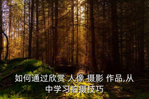 如何通過欣賞 人像 攝影 作品,從中學習拍攝技巧