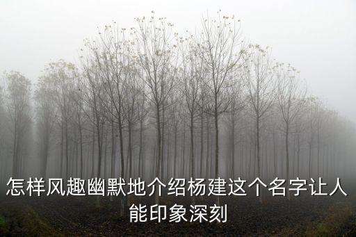 怎樣風(fēng)趣幽默地介紹楊建這個(gè)名字讓人能印象深刻