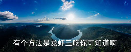有個方法是龍蝦三吃你可知道啊