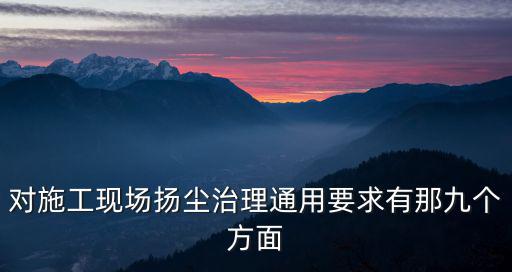 對施工現場揚塵治理通用要求有那九個方面
