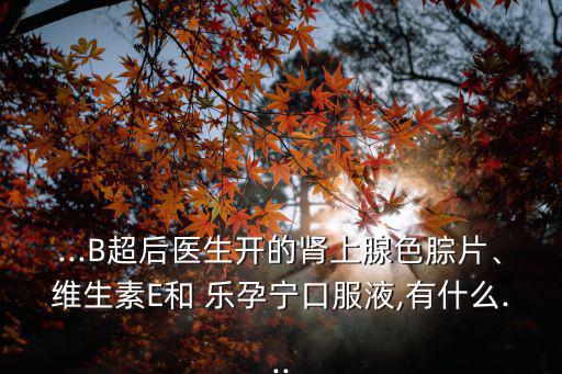 樂(lè)孕寧,孕婦月經(jīng)不調(diào)或早孕流產(chǎn)中醫(yī)建議服用中成藥麒麟丸