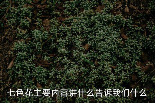 七色花主要內(nèi)容講什么告訴我們什么