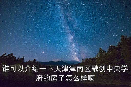 誰可以介紹一下天津津南區融創中央學府的房子怎么樣啊