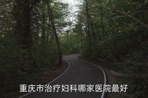 重慶市治療婦科哪家醫院最好