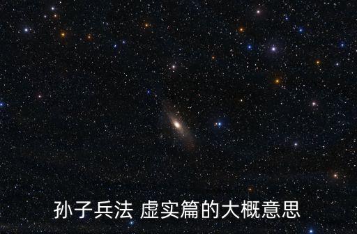 虛實篇,孫子兵法虛實篇闡述如何以多勝少避實就虛