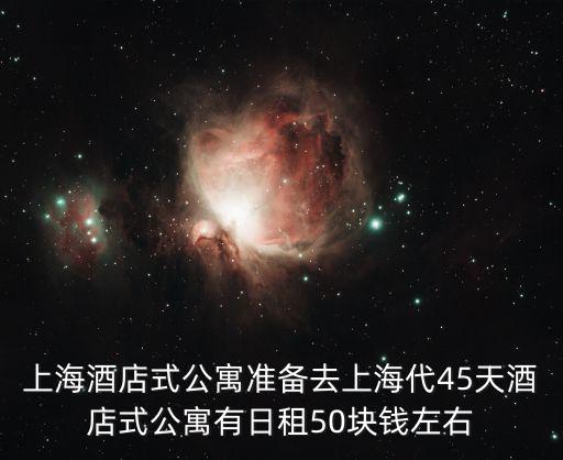 上海酒店式公寓準備去上海代45天酒店式公寓有日租50塊錢左右