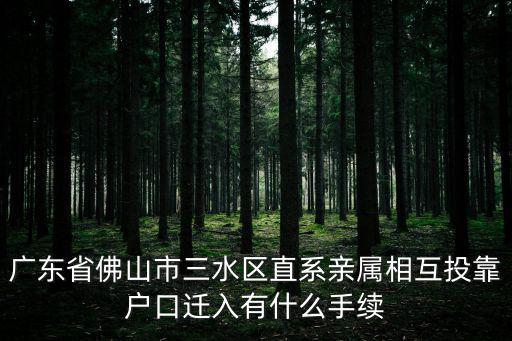 廣東省佛山市三水區直系親屬相互投靠戶口遷入有什么手續