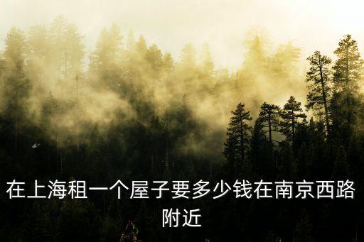 上海中心大廈租賃價(jià)格多少，上海市中心單間房月租一般多少錢(qián)啊