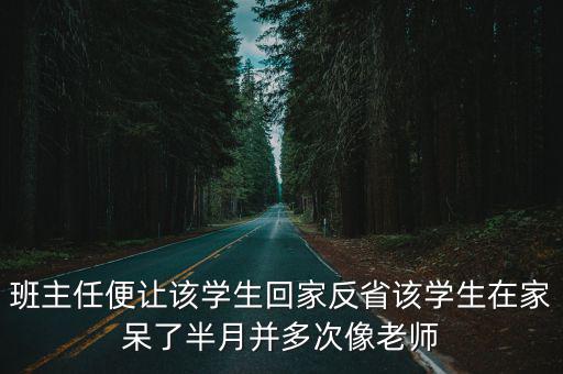 班主任便讓該學生回家反省該學生在家呆了半月并多次像老師