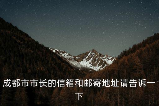如何向成都市市長郵箱舉報，請問如何發布舉報信至市長郵箱