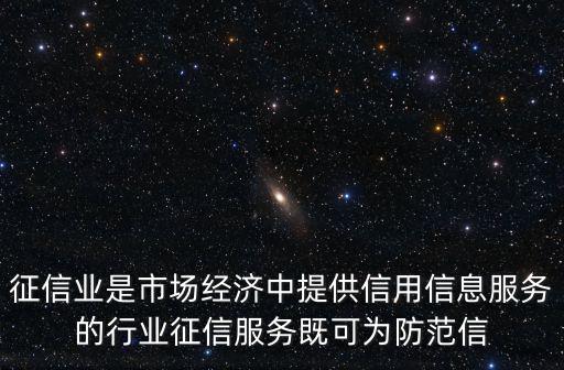 征信業是市場經濟中提供信用信息服務的行業征信服務既可為防范信