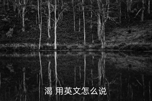 渴 用英文怎么說