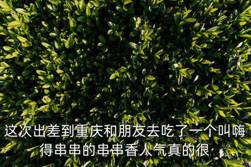 重慶市城口縣嗨串串，這次出差到重慶和朋友去吃了一個叫嗨得串串的串串香人氣真的很