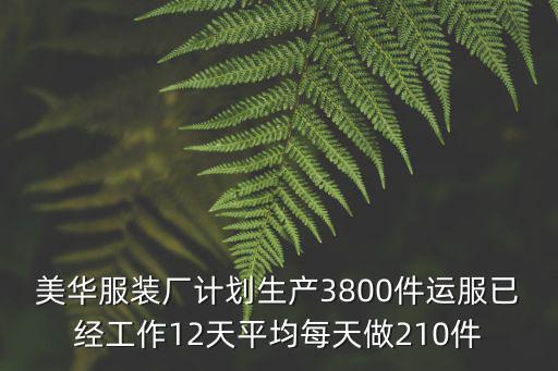 美華服裝廠計劃生產3800件運服已經工作12天平均每天做210件