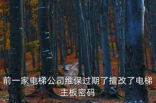 成都市電梯運維密碼怎么修改，前一家電梯公司維保過期了擅改了電梯主板密碼
