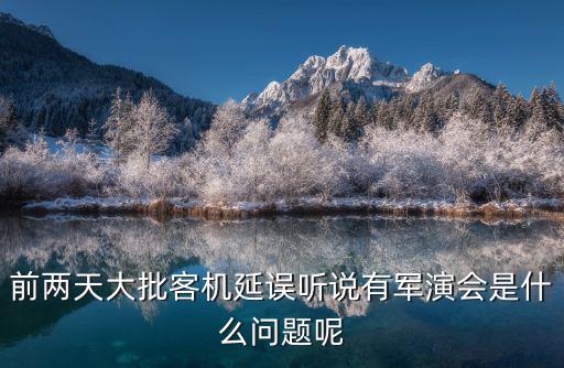 前兩天大批客機延誤聽說有軍演會是什么問題呢