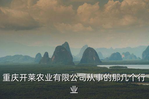 重慶開萊農業有限公司從事的那幾個行業