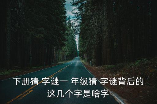 一年級字謎,第二卷猜想詞謎:土可種莊稼水可養魚蝦