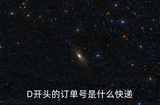 D開頭的訂單號是什么快遞