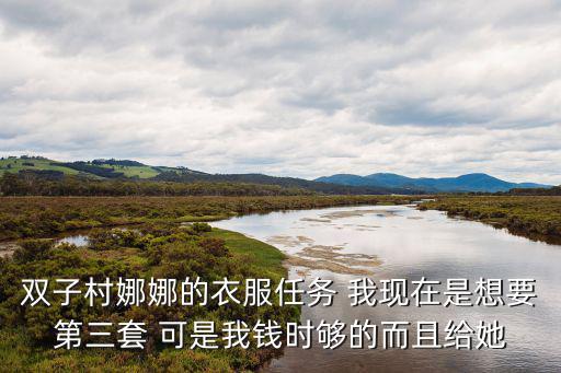 雙子村娜娜的衣服任務 我現在是想要第三套 可是我錢時夠的而且給她