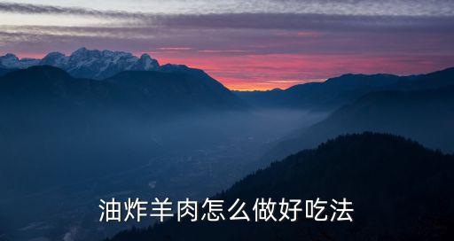 炸羊肉的做法，炸羊肉串的做法是