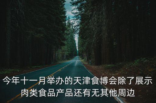 今年十一月舉辦的天津食博會(huì)除了展示肉類食品產(chǎn)品還有無其他周邊